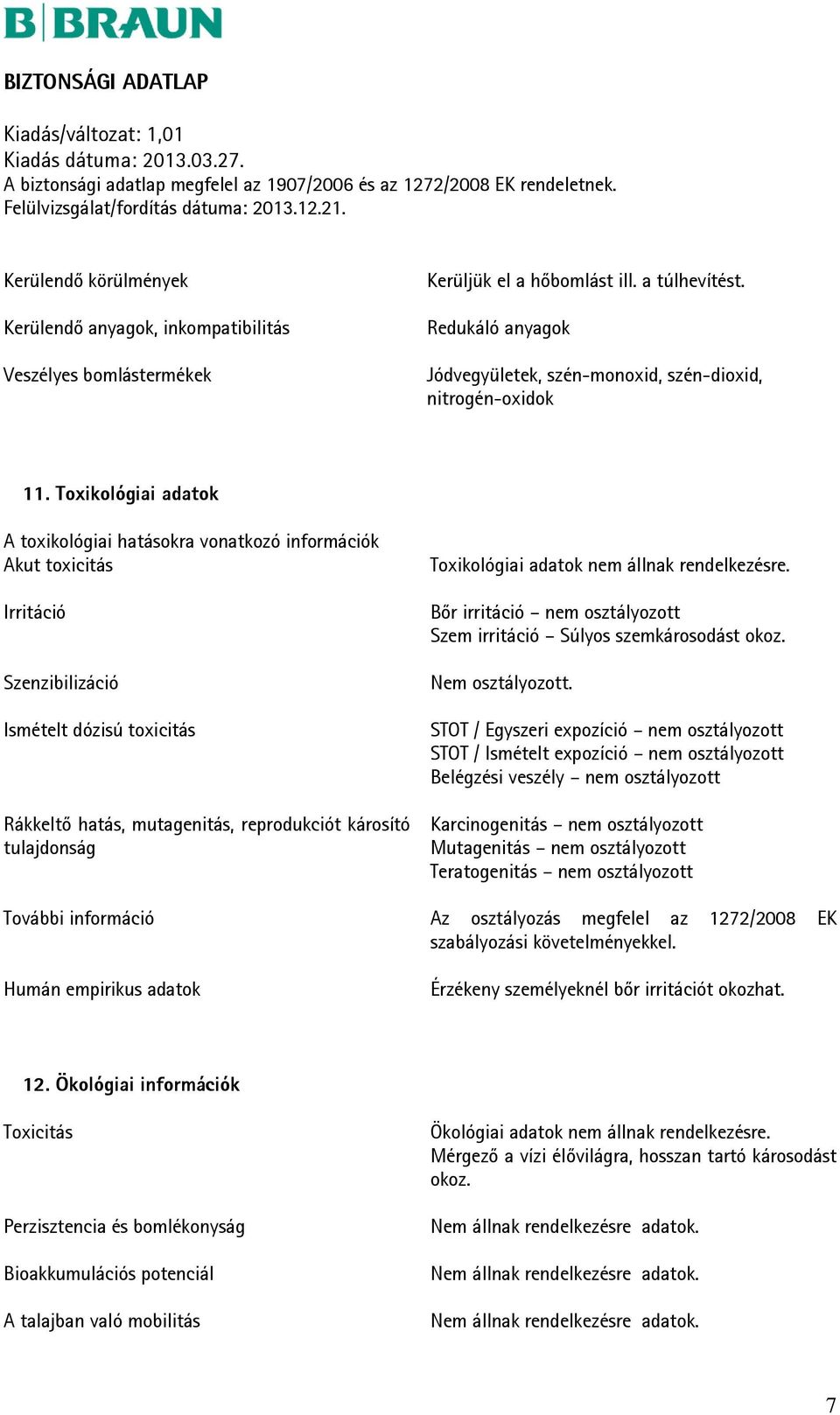 Toxikológiai adatok A toxikológiai hatásokra vonatkozó információk Akut toxicitás Irritáció Szenzibilizáció Ismételt dózisú toxicitás Rákkeltő hatás, mutagenitás, reprodukciót károsító tulajdonság