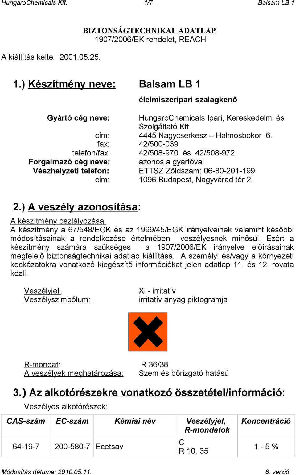 fax: 42/500-039 telefon/fax: 42/508-970 és 42/508-972 Forgalmazó cég neve: azonos a gyártóval Vészhelyzeti telefon: ETTSZ Zöldszám: 06-80-201-199 cím: 1096 Budapest, Nagyvárad tér 2.