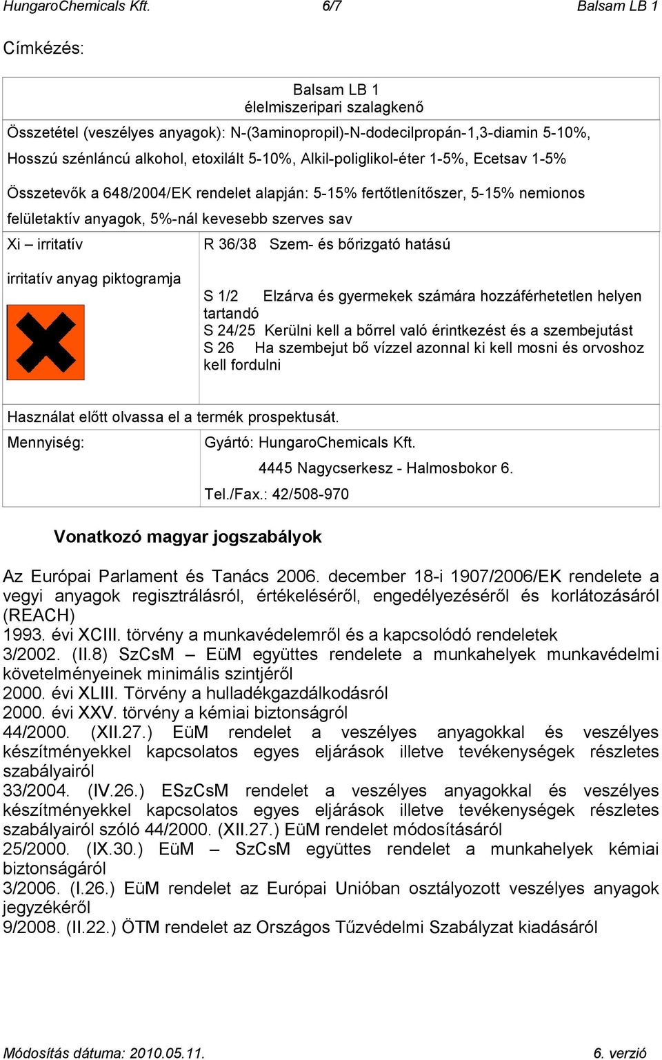 Alkil-poliglikol-éter 1-5%, Ecetsav 1-5% Összetevők a 648/2004/EK rendelet alapján: 5-15% fertőtlenítőszer, 5-15% nemionos felületaktív anyagok, 5%-nál kevesebb szerves sav Xi irritatív R 36/38 Szem-