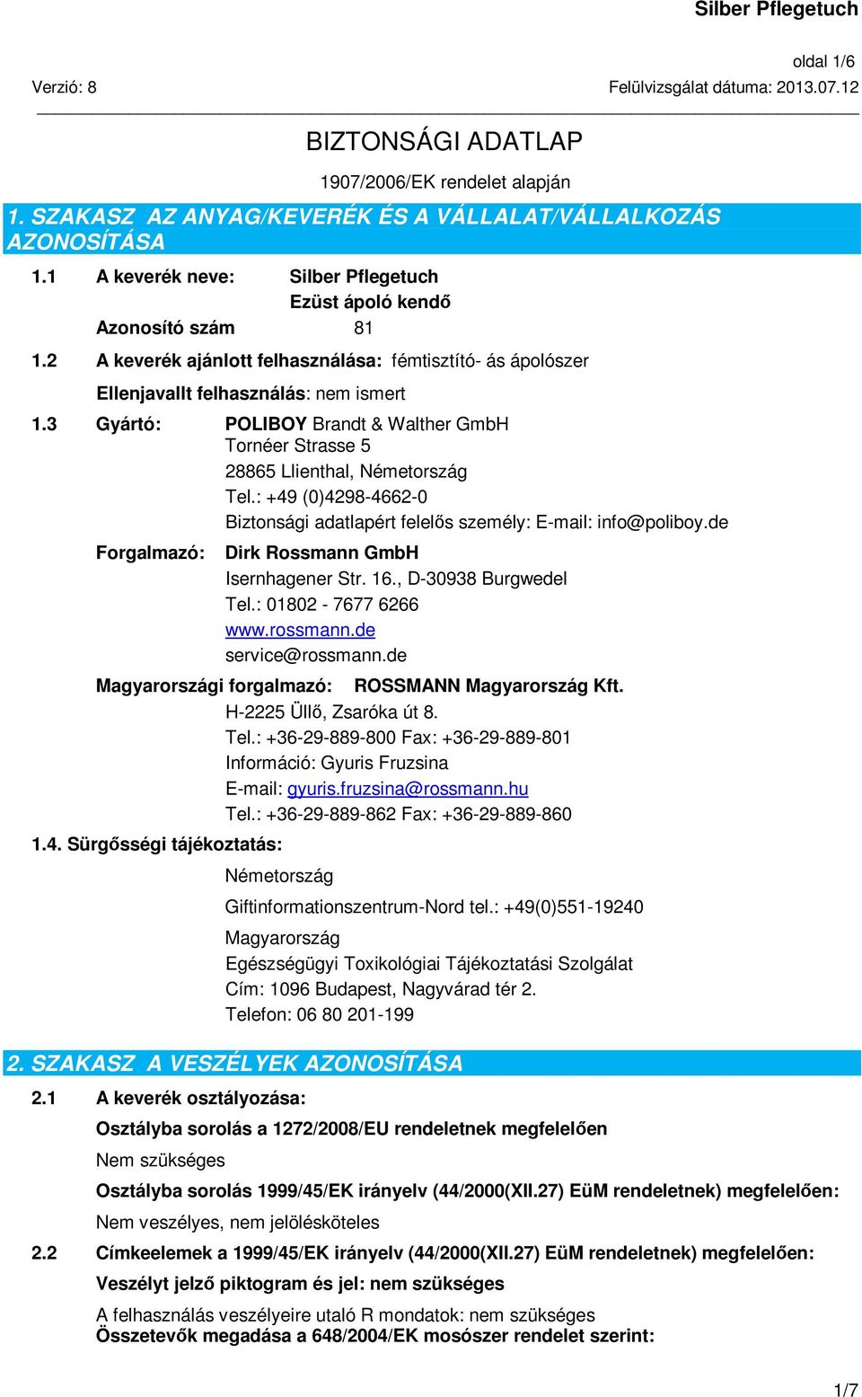 3 Gyártó: POLIBOY Brandt & Walther GmbH Tornéer Strasse 5 28865 Llienthal, Németország Tel.: +49 (0)4298-4662-0 Biztonsági adatlapért felelős személy: E-mail: info@poliboy.