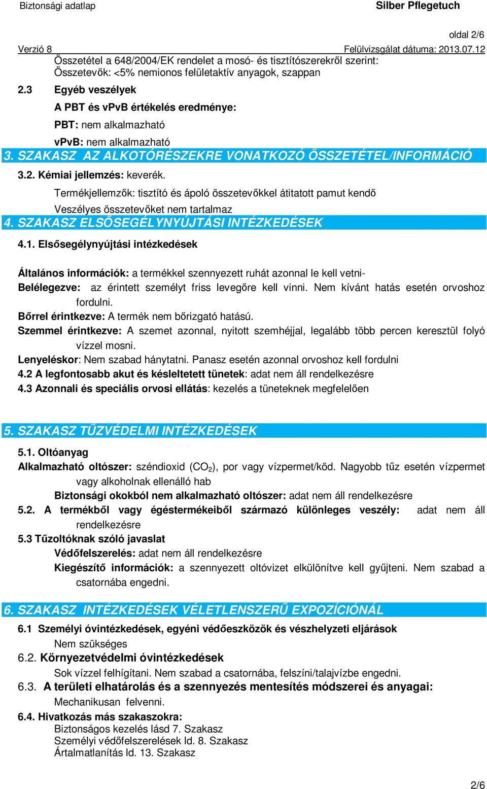 Termékjellemzők: tisztító és ápoló összetevőkkel átitatott pamut kendő Veszélyes összetevőket nem tartalmaz 4. SZAKASZ ELSŐSEGÉLYNYÚJTÁSI INTÉZKEDÉSEK 4.1.