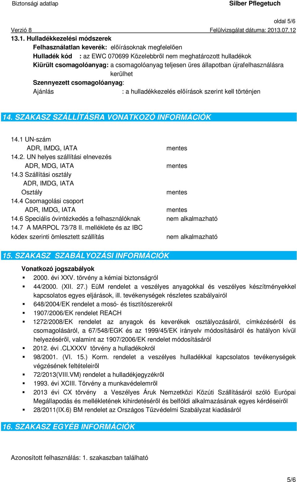 újrafelhasználásra kerülhet Szennyezett csomagolóanyag: Ajánlás : a hulladékkezelés előírások szerint kell történjen 14. SZAKASZ SZÁLLÍTÁSRA VONATKOZÓ INFORMÁCIÓK 14.1 UN-szám ADR, IMDG, IATA 14.2.