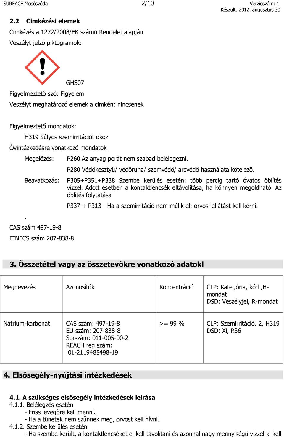 H319 Súlyos szemirritációt okoz Óvintézkedésre vonatkozó mondatok Megelőzés: Beavatkozás:. CAS szám 497-19-8 EINECS szám 207-838-8 P260 Az anyag porát nem szabad belélegezni.