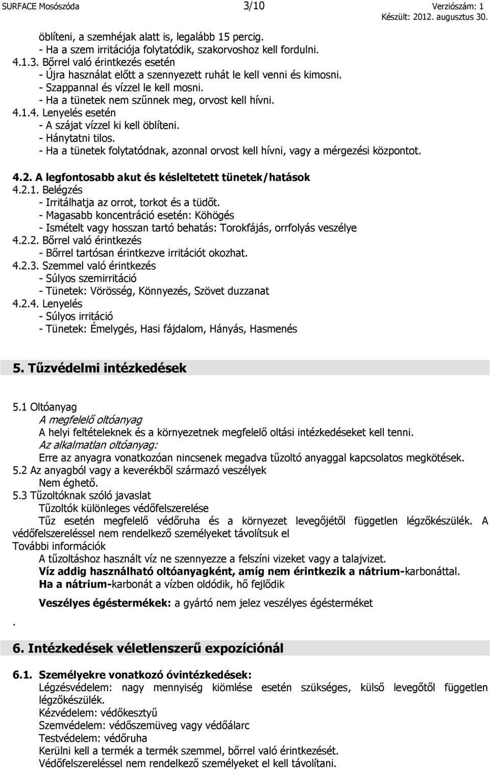- Ha a tünetek folytatódnak, azonnal orvost kell hívni, vagy a mérgezési központot. 4.2. A legfontosabb akut és késleltetett tünetek/hatások 4.2.1. Belégzés - Irritálhatja az orrot, torkot és a tüdőt.