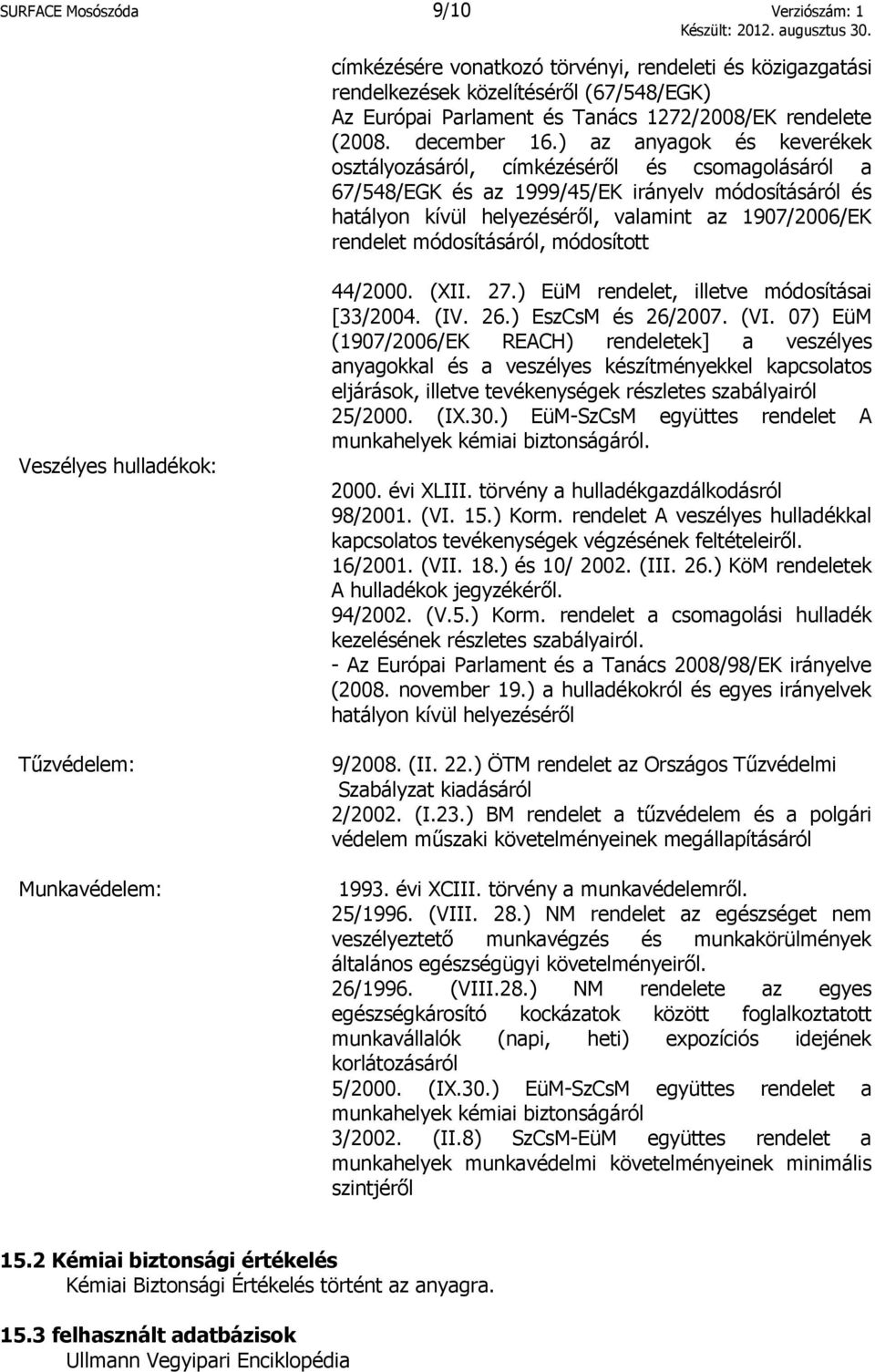 ) az anyagok és keverékek osztályozásáról, címkézéséről és csomagolásáról a 67/548/EGK és az 1999/45/EK irányelv módosításáról és hatályon kívül helyezéséről, valamint az 1907/2006/EK rendelet