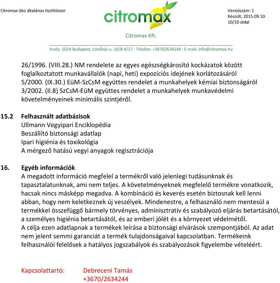 2 Felhasznált adatbázisok Ullmann Vegyipari Enciklopédia Beszállító biztonsági adatlap Ipari higiénia és toxikológia A mérgező hatású vegyi anyagok regisztrációja 16.
