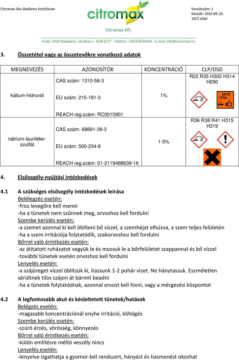 1 A szükséges elsősegély intézkedések leírása Belélegzés esetén: -friss levegőre kell menni -ha a tünetek nem szűnnek meg, orvoshoz kell fordulni Szembe kerülés esetén: -a szemet azonnal ki kell
