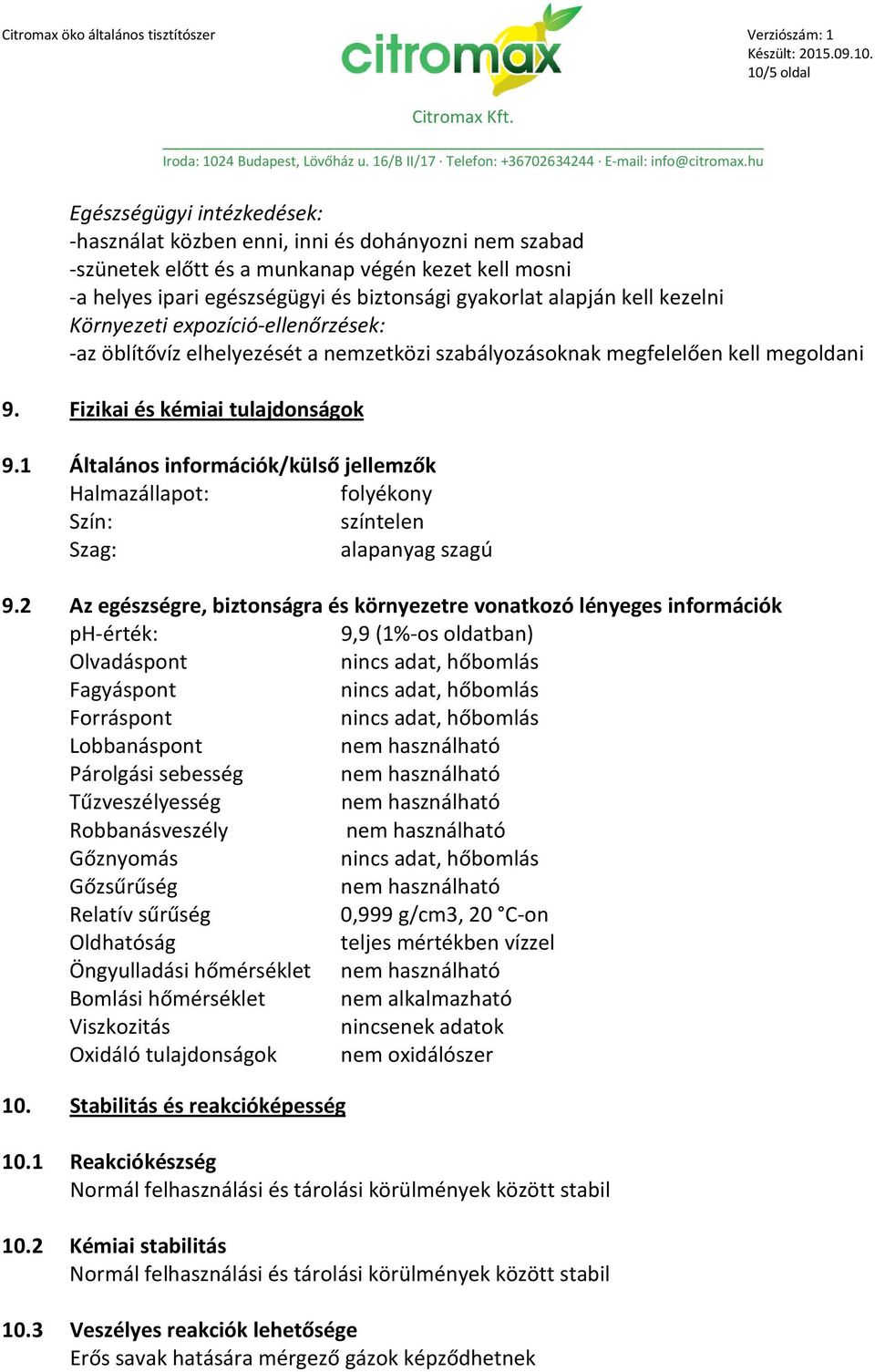 1 Általános információk/külső jellemzők Halmazállapot: folyékony Szín: színtelen Szag: alapanyag szagú 9.