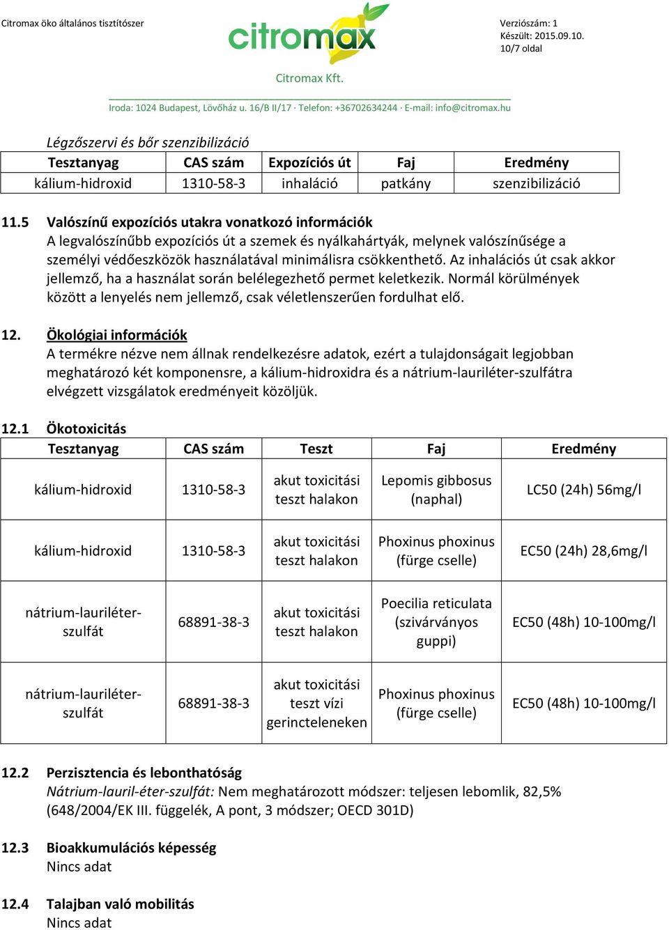 Az inhalációs út csak akkor jellemző, ha a használat során belélegezhető permet keletkezik. Normál körülmények között a lenyelés nem jellemző, csak véletlenszerűen fordulhat elő. 12.
