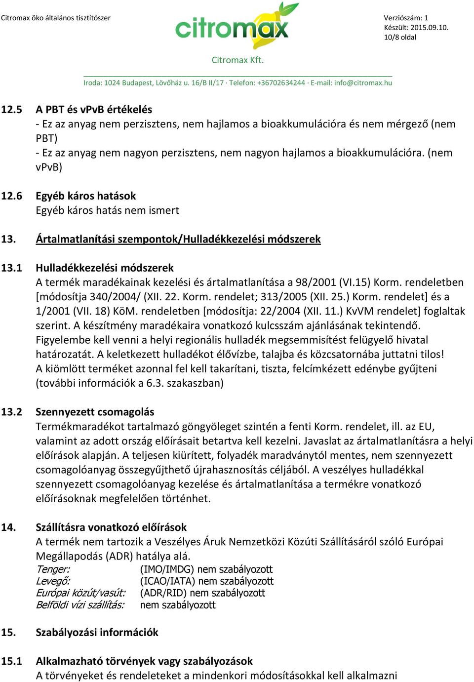 (nem vpvb) 12.6 Egyéb káros hatások Egyéb káros hatás nem ismert 13. Ártalmatlanítási szempontok/hulladékkezelési módszerek 13.