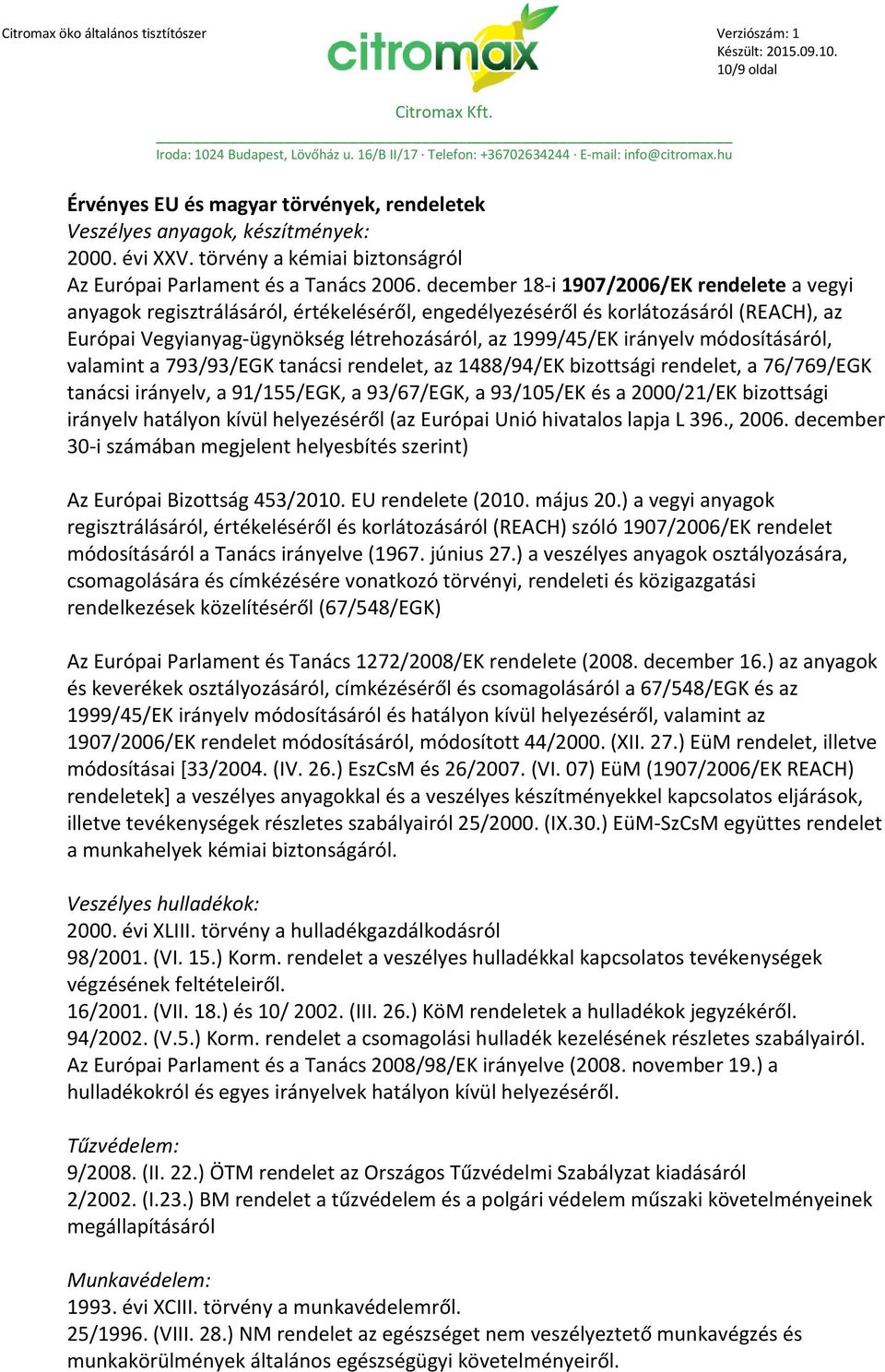 irányelv módosításáról, valamint a 793/93/EGK tanácsi rendelet, az 1488/94/EK bizottsági rendelet, a 76/769/EGK tanácsi irányelv, a 91/155/EGK, a 93/67/EGK, a 93/105/EK és a 2000/21/EK bizottsági