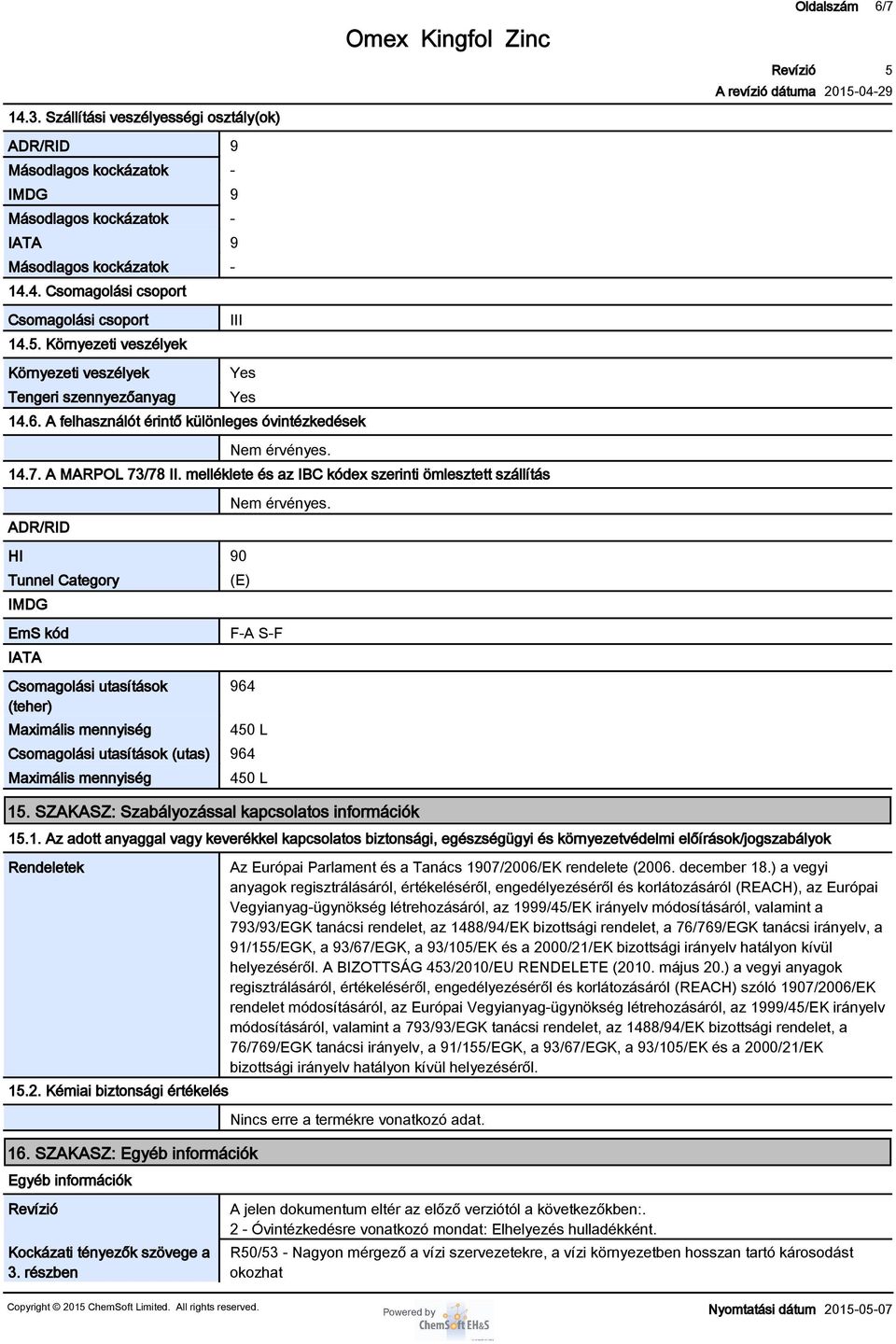 melléklete és az IBC kódex szerinti ömlesztett szállítás ADR/RID HI 90 Tunnel Category IMDG EmS kód IATA Csomagolási utasítások (teher) Maximális mennyiség Nem érvényes.