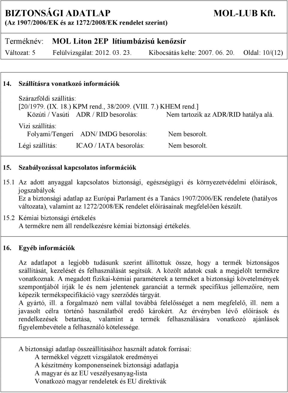 Légi szállítás: ICAO / IATA besorolás: Nem besorolt. 15. Szabályozással kapcsolatos információk 15.