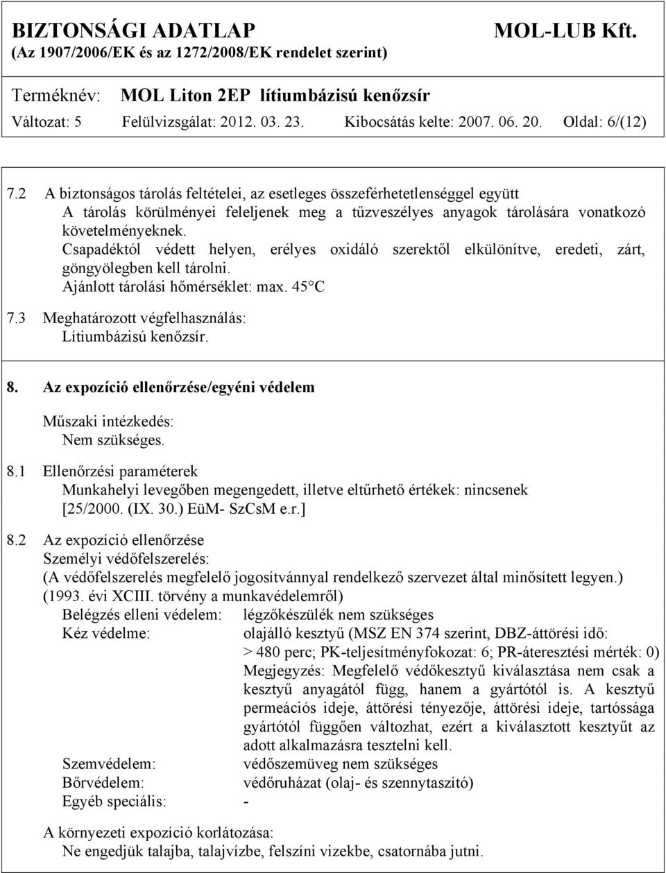 Csapadéktól védett helyen, erélyes oxidáló szerektől elkülönítve, eredeti, zárt, göngyölegben kell tárolni. Ajánlott tárolási hőmérséklet: max. 45 C 7.