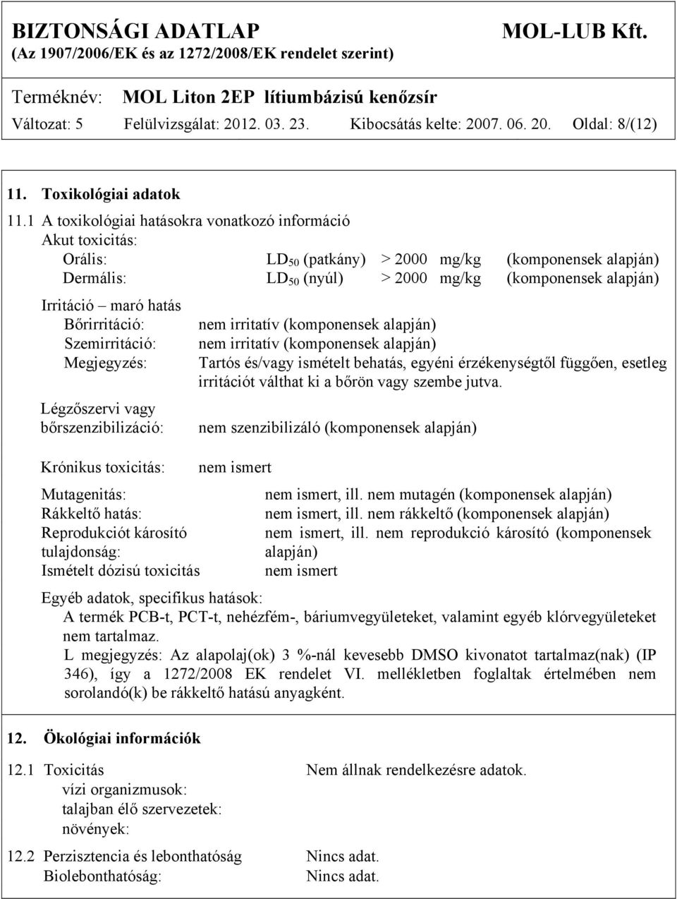 hatás Bőrirritáció: Szemirritáció: Megjegyzés: Légzőszervi vagy bőrszenzibilizáció: Krónikus toxicitás: Mutagenitás: Rákkeltő hatás: Reprodukciót károsító tulajdonság: Ismételt dózisú toxicitás nem