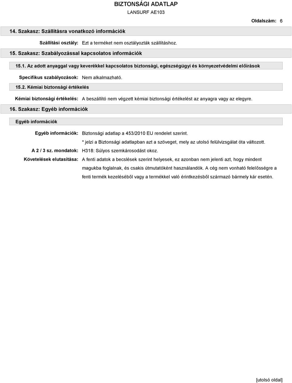 Szakasz: Egyéb információk Egyéb információk Egyéb információk: A 2 / 3 sz. mondatok: Követelések elutasítása: Biztonsági adatlap a 453/2010 EU rendelet szerint.