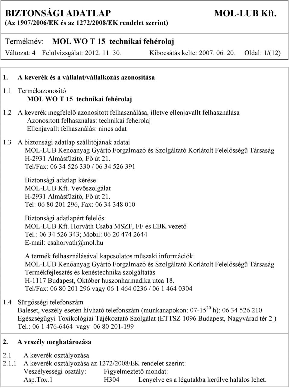 3 A biztonsági adatlap szállítójának adatai MOL-LUB Kenőanyag Gyártó Forgalmazó és Szolgáltató Korlátolt Felelősségű Társaság H-2931 Almásfüzitő, Fő út 21.