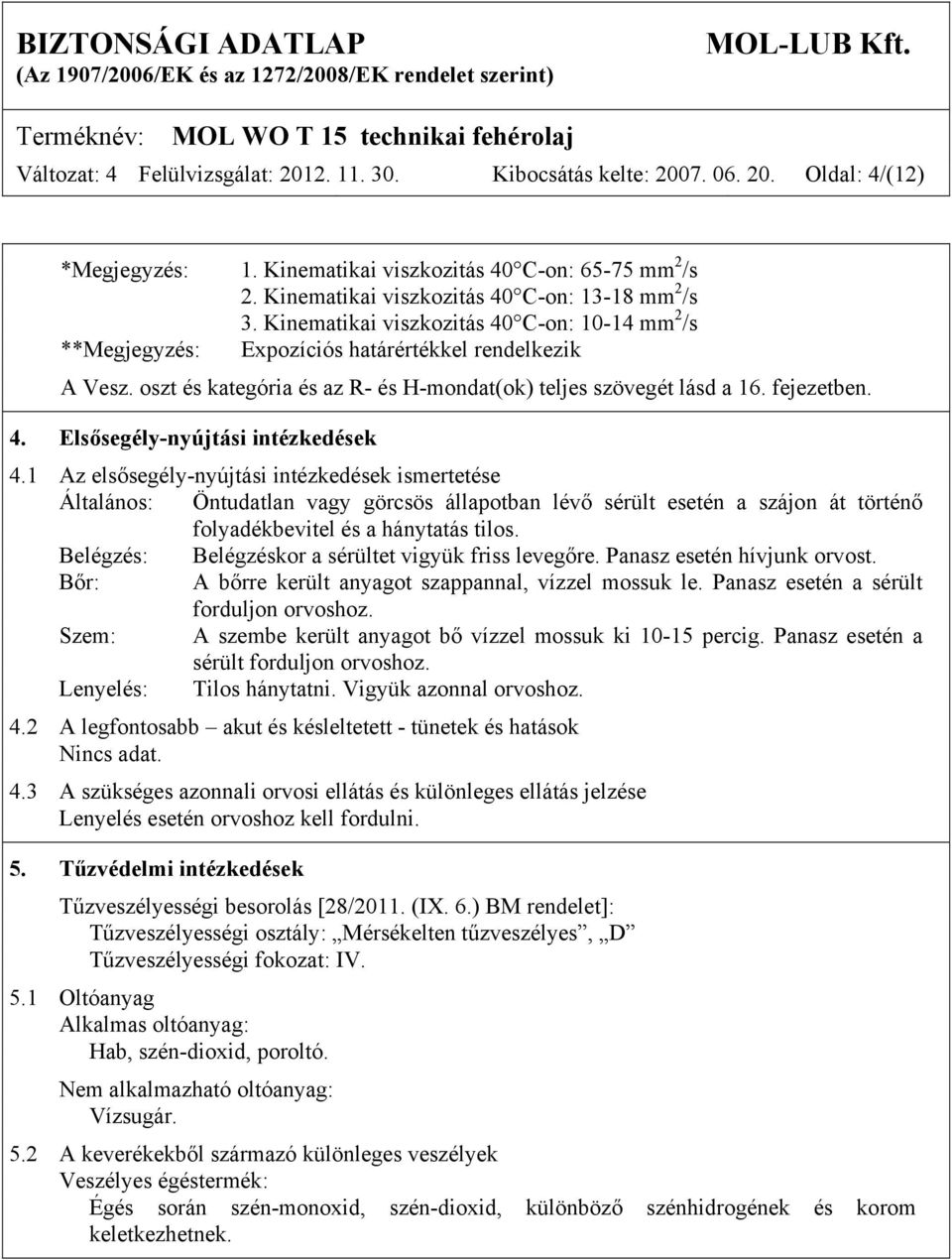 oszt és kategória és az R- és H-mondat(ok) teljes szövegét lásd a 16. fejezetben. 4. Elsősegély-nyújtási intézkedések 4.