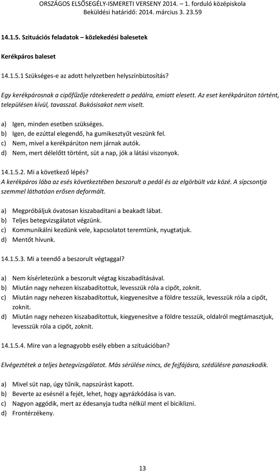 b) Igen, de ezúttal elegendő, ha gumikesztyűt veszünk fel. c) Nem, mivel a kerékpárúton nem járnak autók. d) Nem, mert délelőtt történt, süt a nap, jók a látási viszonyok. 14.1.5.2.