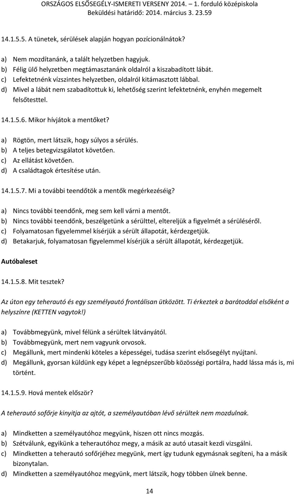 Mikor hívjátok a mentőket? a) Rögtön, mert látszik, hogy súlyos a sérülés. b) A teljes betegvizsgálatot követően. c) Az ellátást követően. d) A családtagok értesítése után. 14.1.5.7.