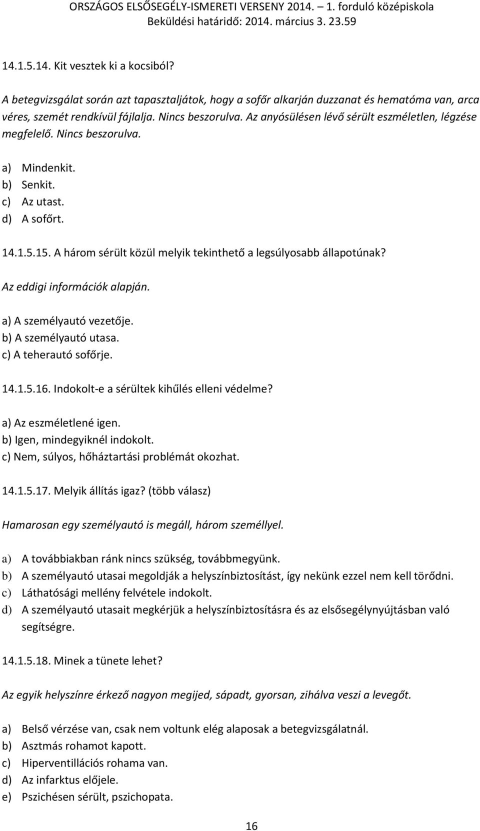 A három sérült közül melyik tekinthető a legsúlyosabb állapotúnak? Az eddigi információk alapján. a) A személyautó vezetője. b) A személyautó utasa. c) A teherautó sofőrje. 14.1.5.16.