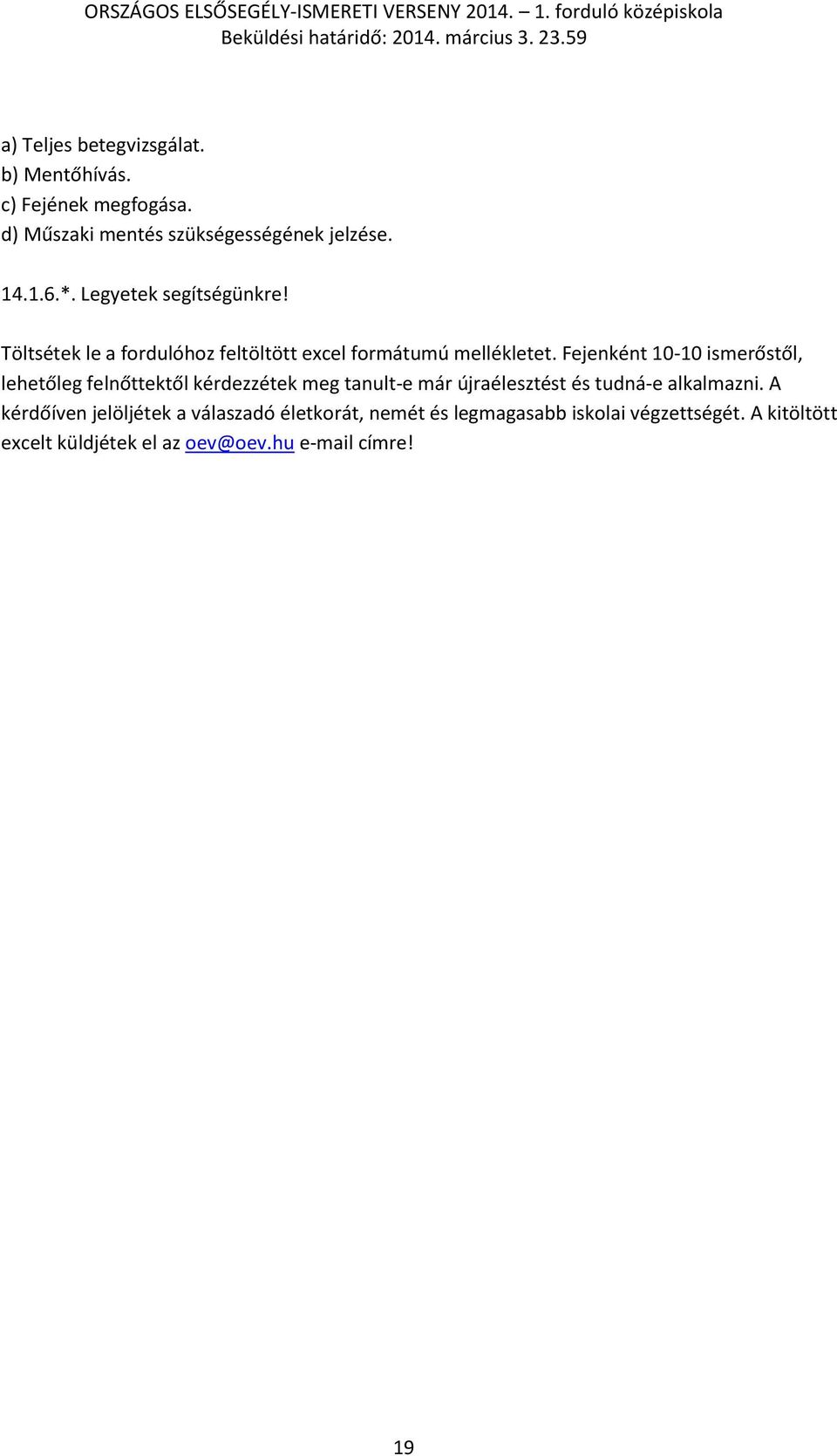 Fejenként 10-10 ismerőstől, lehetőleg felnőttektől kérdezzétek meg tanult-e már újraélesztést és tudná-e alkalmazni.