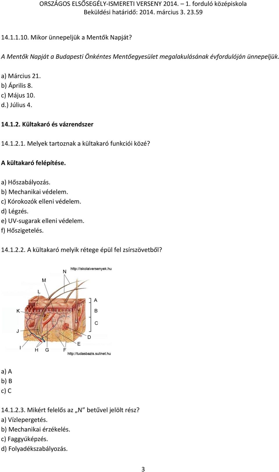 a) Hőszabályozás. b) Mechanikai védelem. c) Kórokozók elleni védelem. d) Légzés. e) UV-sugarak elleni védelem. f) Hőszigetelés. 14.1.2.