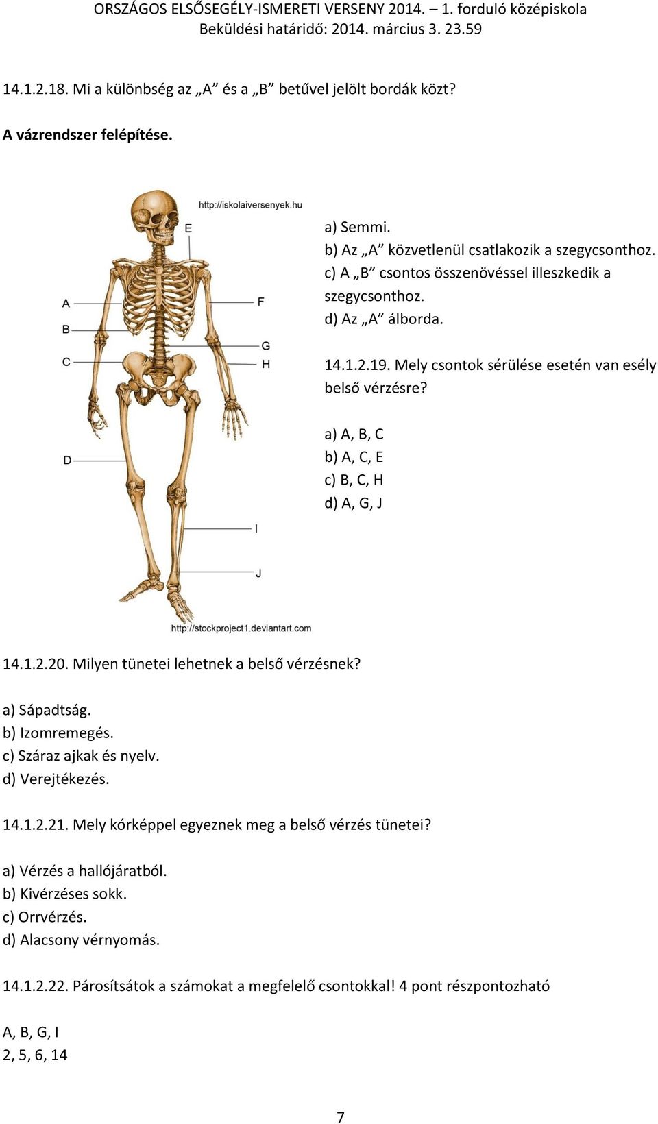 a) A, B, C b) A, C, E c) B, C, H d) A, G, J 14.1.2.20. Milyen tünetei lehetnek a belső vérzésnek? a) Sápadtság. b) Izomremegés. c) Száraz ajkak és nyelv. d) Verejtékezés. 14.1.2.21.