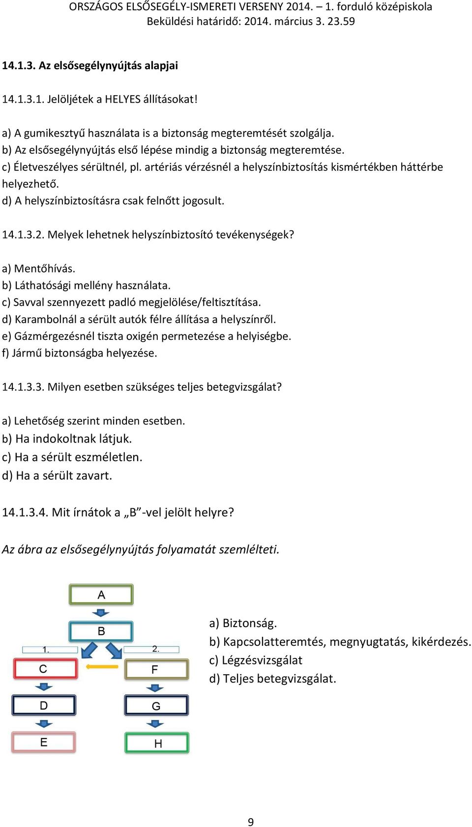 d) A helyszínbiztosításra csak felnőtt jogosult. 14.1.3.2. Melyek lehetnek helyszínbiztosító tevékenységek? a) Mentőhívás. b) Láthatósági mellény használata.