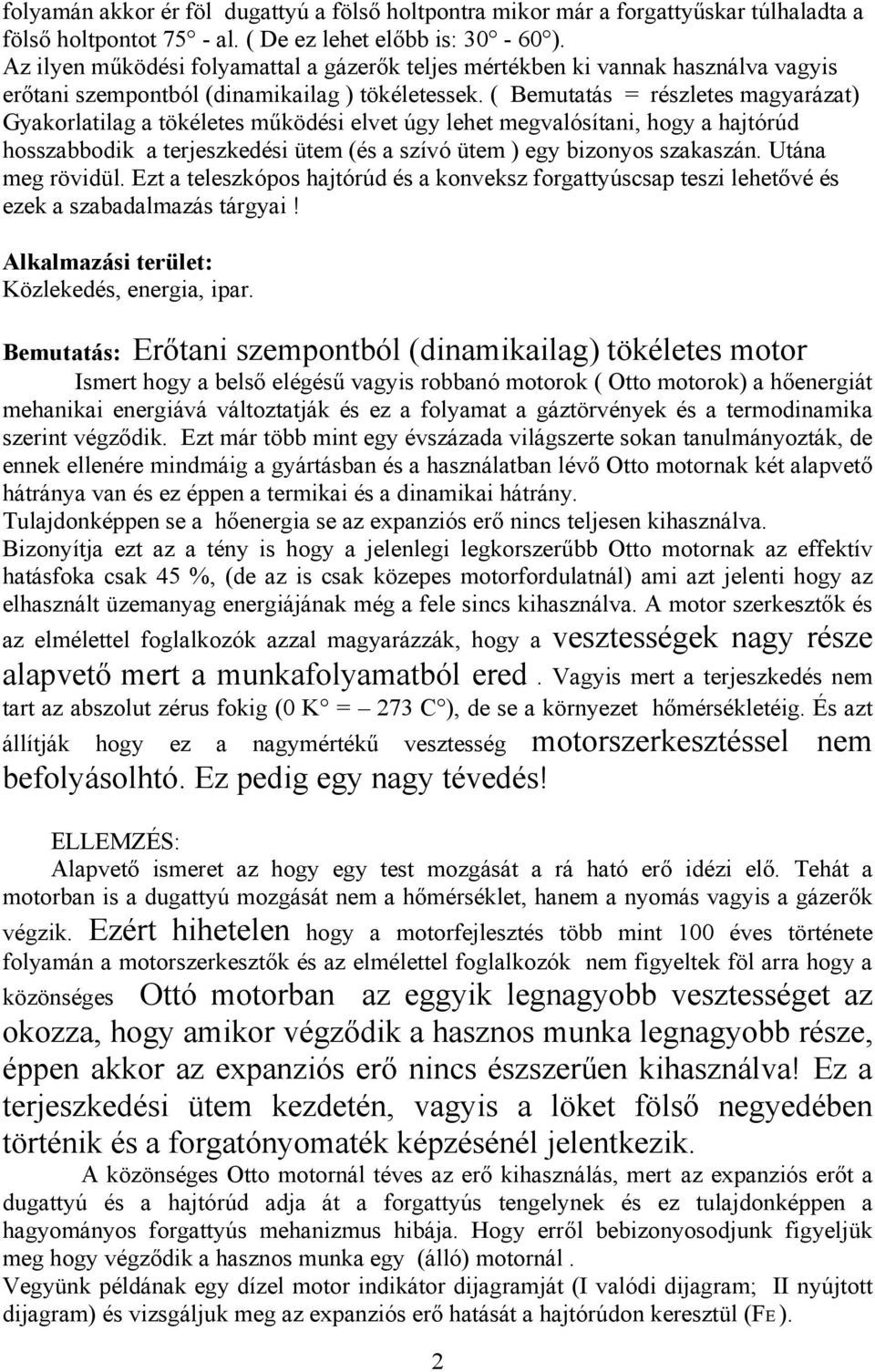 ( Bemutatás = részletes magyarázat) Gyakorlatilag a tökéletes működési elvet úgy lehet megvalósítani, hogy a hajtórúd hosszabbodik a terjeszkedési ütem (és a szívó ütem ) egy bizonyos szakaszán.
