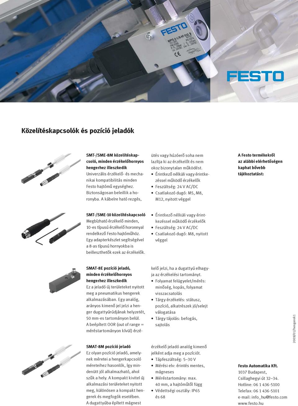 Érintkező nélküli vagy érintkezéssel működő érzékelők Feszültség: 24 V AC/DC Csatlakozó dugó: M5, M8, M12, nyitott véggel A Festo termékekről az alábbi elérhetőségen kaphat bővebb tájékoztatást: