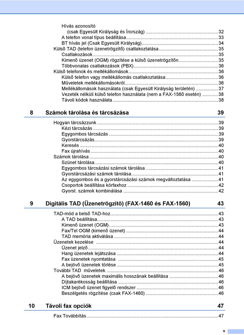 ..36 Külsõ telefon vagy mellékállomás csatlakoztatása...36 Mûveletek mellékállomásokról...36 Mellékállomások használata (csak Egyesült Királyság területén).