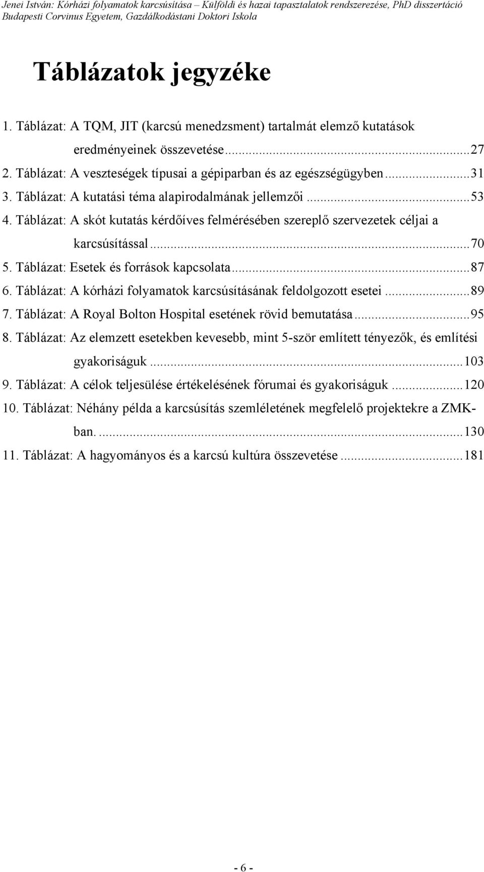 Táblázat: Esetek és források kapcsolata...87 6. Táblázat: A kórházi folyamatok karcsúsításának feldolgozott esetei...89 7. Táblázat: A Royal Bolton Hospital esetének rövid bemutatása...95 8.
