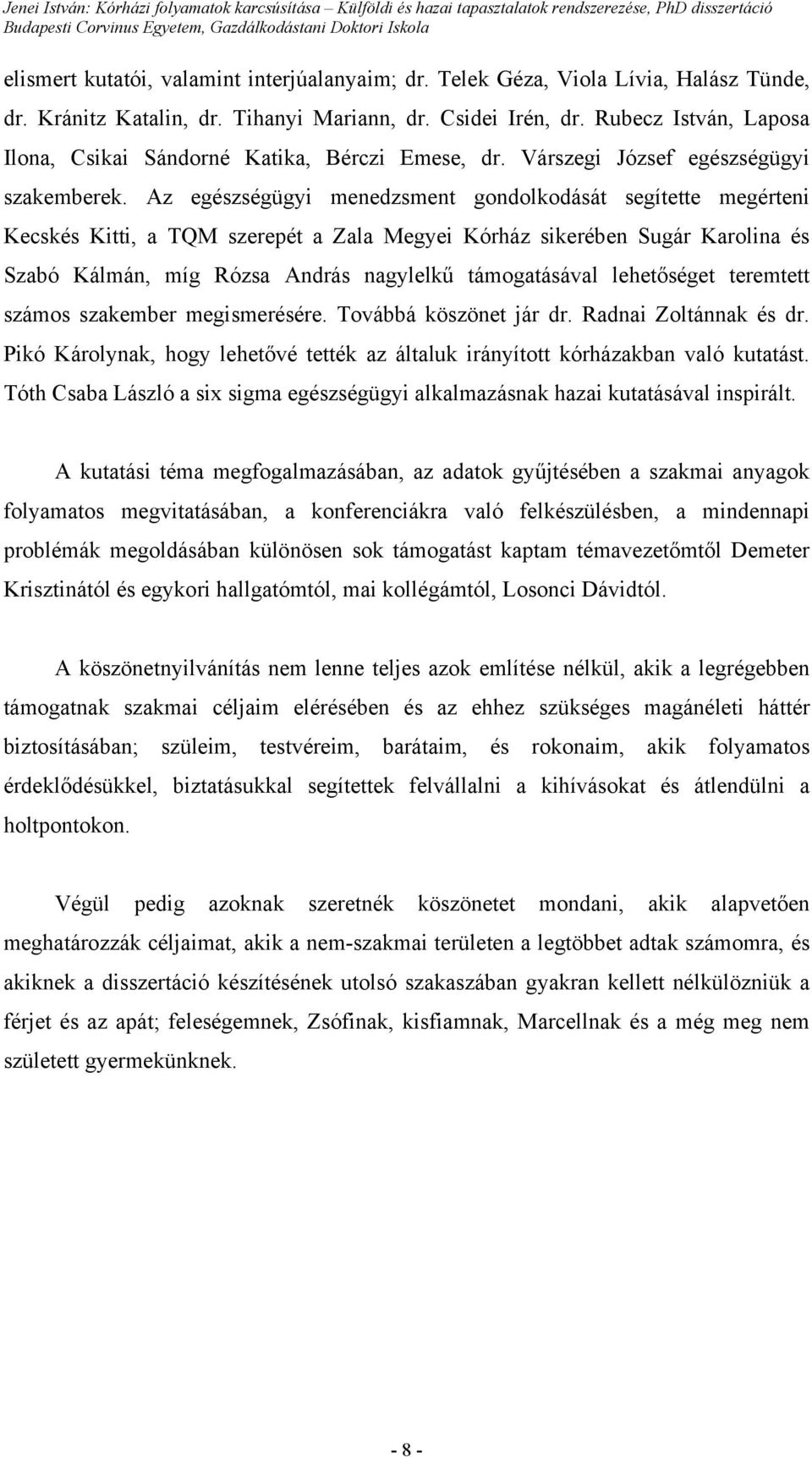 Az egészségügyi menedzsment gondolkodását segítette megérteni Kecskés Kitti, a TQM szerepét a Zala Megyei Kórház sikerében Sugár Karolina és Szabó Kálmán, míg Rózsa András nagylelkű támogatásával