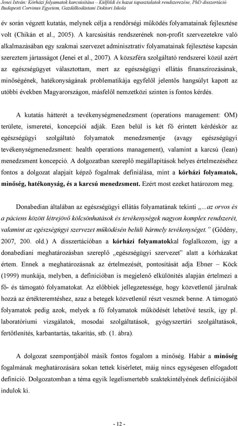 A közszféra szolgáltató rendszerei közül azért az egészségügyet választottam, mert az egészségügyi ellátás finanszírozásának, minőségének, hatékonyságának problematikája egyfelől jelentős hangsúlyt