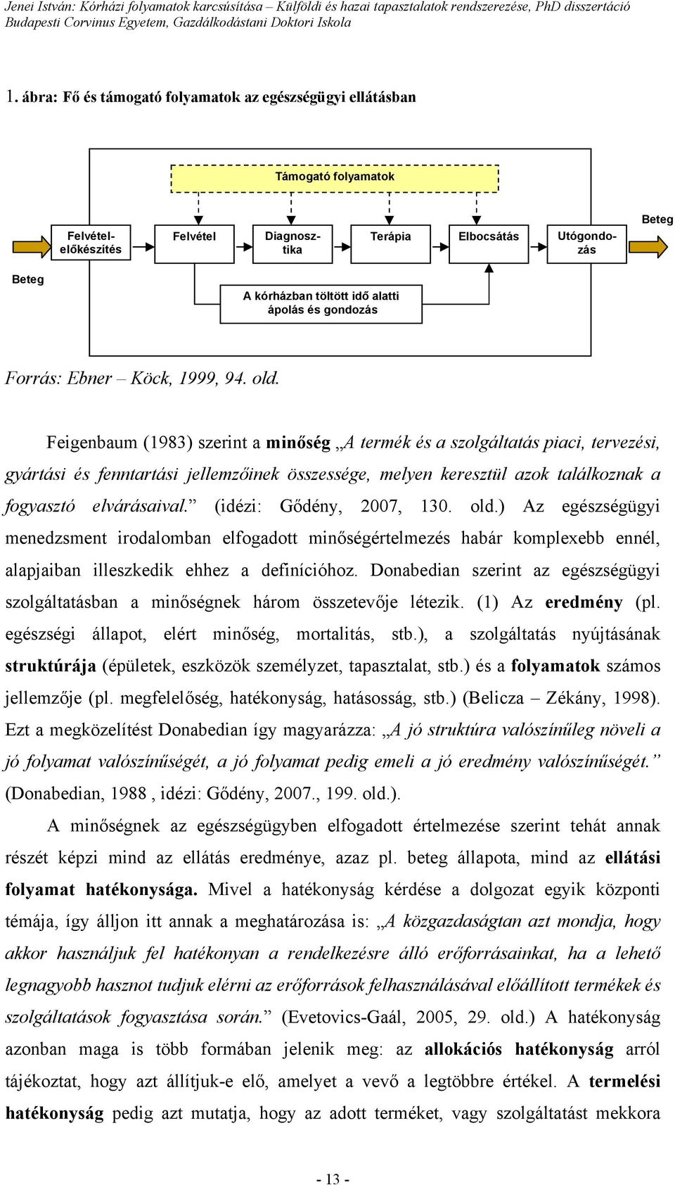 Feigenbaum (1983) szerint a minőség A termék és a szolgáltatás piaci, tervezési, gyártási és fenntartási jellemzőinek összessége, melyen keresztül azok találkoznak a fogyasztó elvárásaival.
