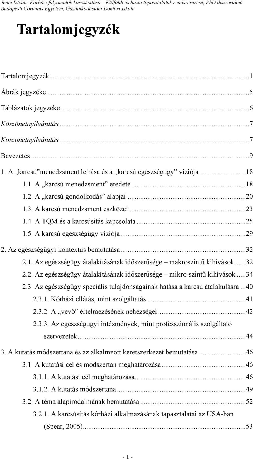 A TQM és a karcsúsítás kapcsolata...25 1.5. A karcsú egészségügy víziója...29 2. Az egészségügyi kontextus bemutatása...32 2.1. Az egészségügy átalakításának időszerűsége makroszintű kihívások...32 2.2. Az egészségügy átalakításának időszerűsége mikro-szintű kihívások.