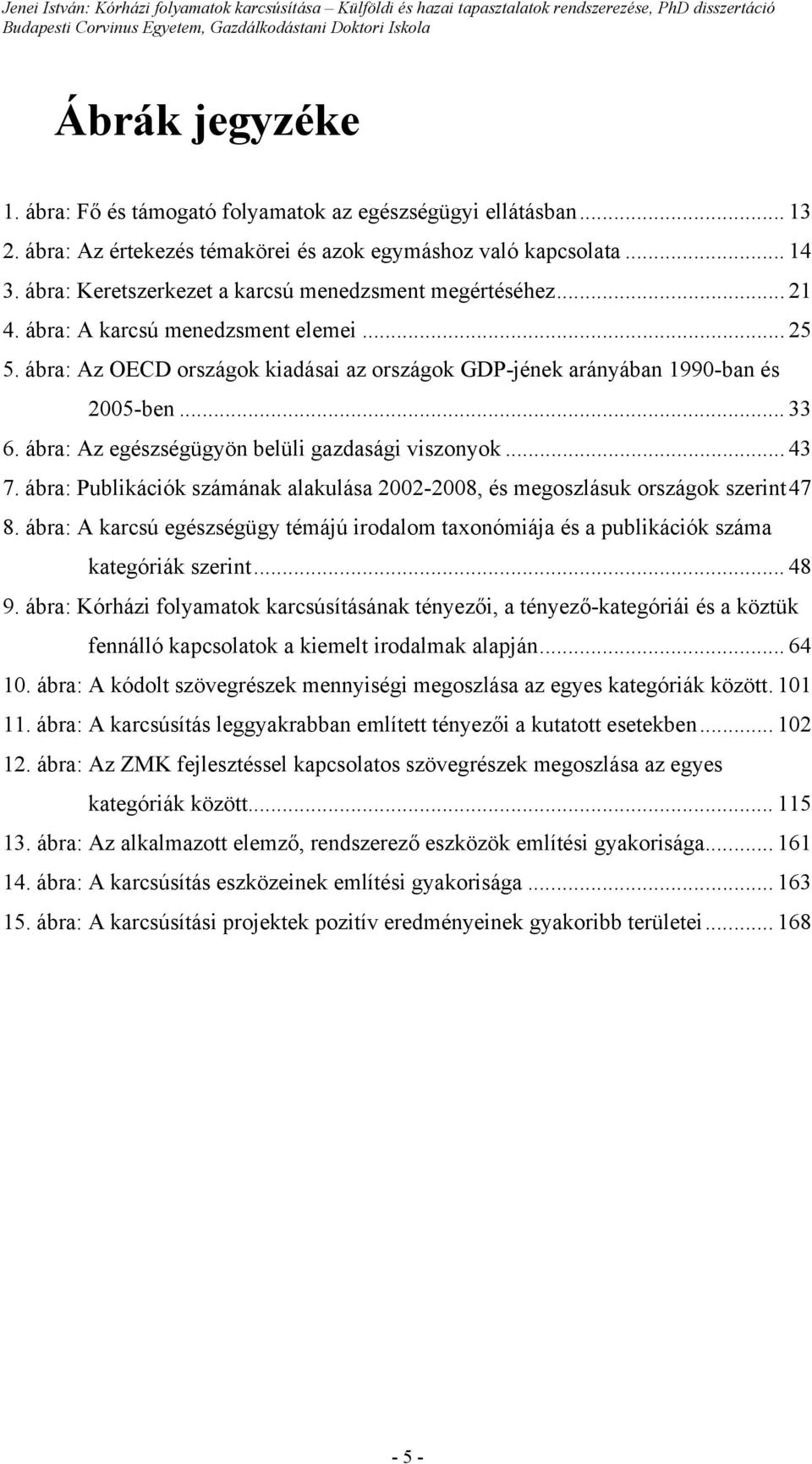 ábra: Az egészségügyön belüli gazdasági viszonyok... 43 7. ábra: Publikációk számának alakulása 2002-2008, és megoszlásuk országok szerint47 8.