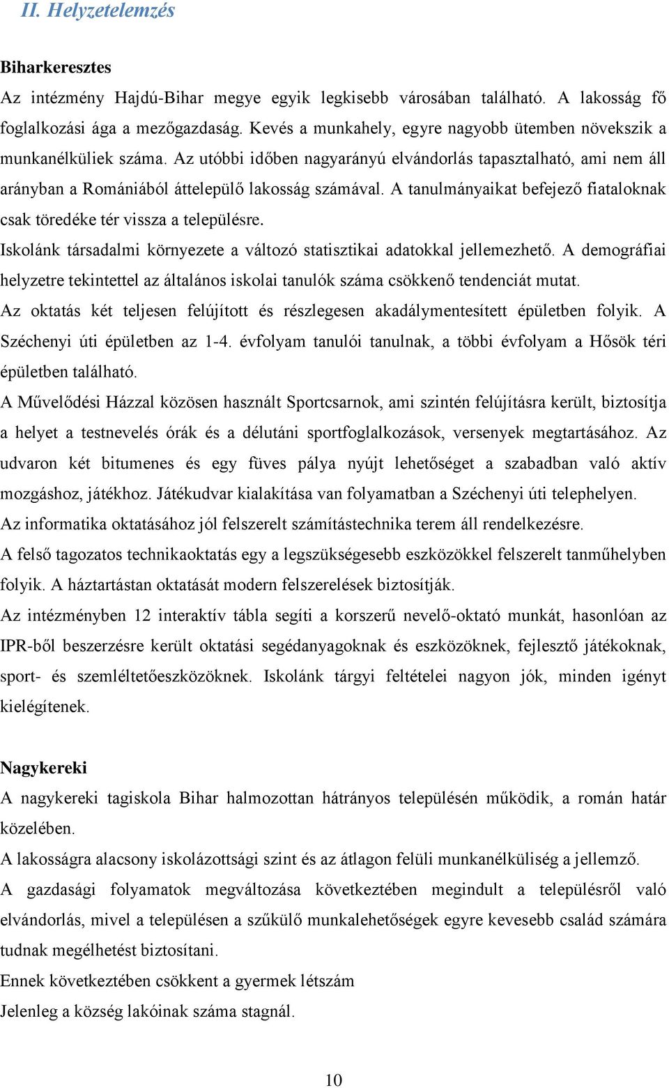 A tanulmányaikat befejező fiataloknak csak töredéke tér vissza a településre. Iskolánk társadalmi környezete a változó statisztikai adatokkal jellemezhető.