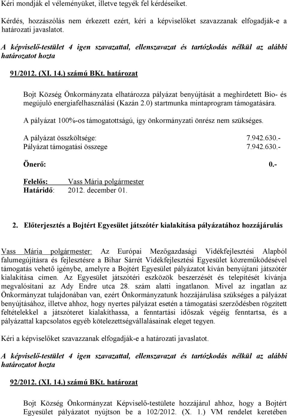 A pályázat 100%-os támogatottságú, így önkormányzati önrész nem szükséges. A pályázat összköltsége: 7.942.630.- Pályázat támogatási összege 7.942.630.- Önerő: 0.- 20