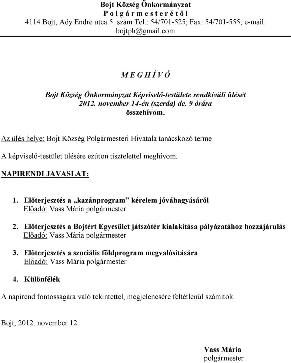 Az ülés helye: Bojt Község Polgármesteri Hivatala tanácskozó terme A képviselő-testület ülésére ezúton tisztelettel meghívom. NAPIRENDI JAVASLAT: 1.