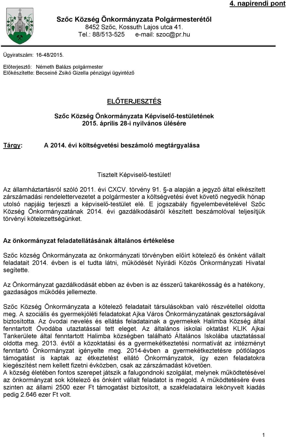 április 28-i nyilvános ülésére Tárgy: A 2014. évi költségvetési beszámoló megtárgyalása Tisztelt Képviselő-testület! Az államháztartásról szóló 2011. évi CXCV. törvény 91.