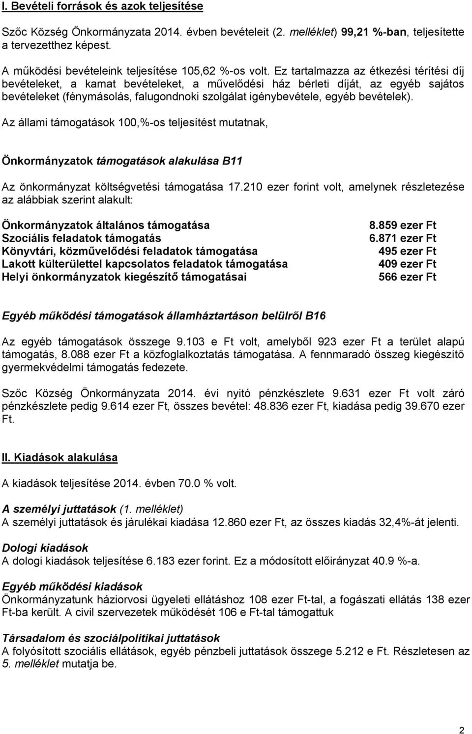 Ez tartalmazza az étkezési térítési díj bevételeket, a kamat bevételeket, a művelődési ház bérleti díját, az egyéb sajátos bevételeket (fénymásolás, falugondnoki szolgálat igénybevétele, egyéb