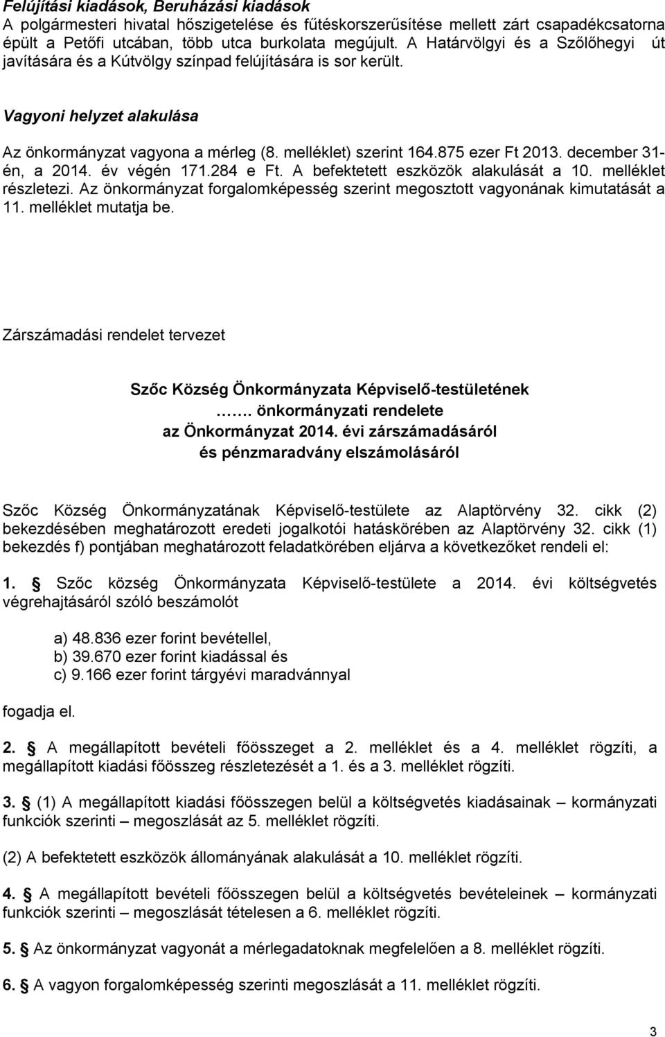 december 31- én, a 2014. év végén 171.284 e Ft. A befektetett eszközök alakulását a 10. melléklet részletezi. Az önkormányzat forgalomképesség szerint megosztott vagyonának kimutatását a 11.