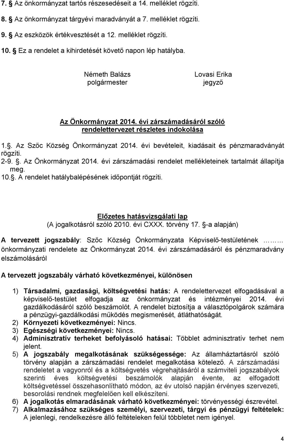 . Az Szőc Község Önkormányzat 2014. évi bevételeit, kiadásait és pénzmaradványát rögzíti. 2-9.. Az Önkormányzat 2014. évi zárszámadási rendelet mellékleteinek tartalmát állapítja meg. 10.