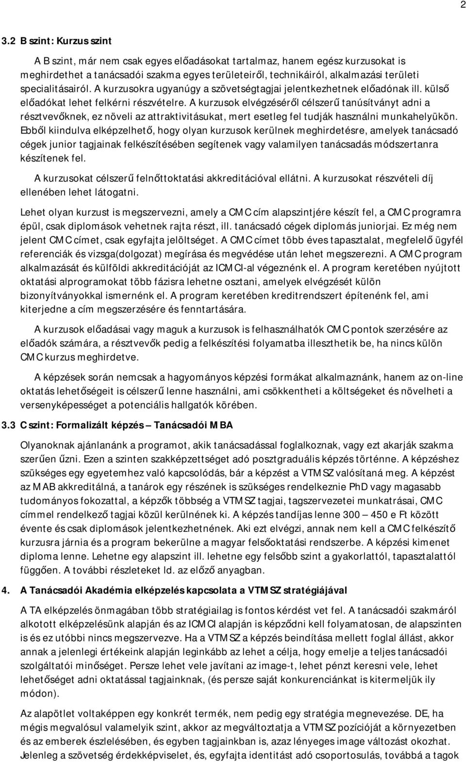 A kurzusok elvégzéséről célszerű tanúsítványt adni a résztvevőknek, ez növeli az attraktivitásukat, mert esetleg fel tudják használni munkahelyükön.