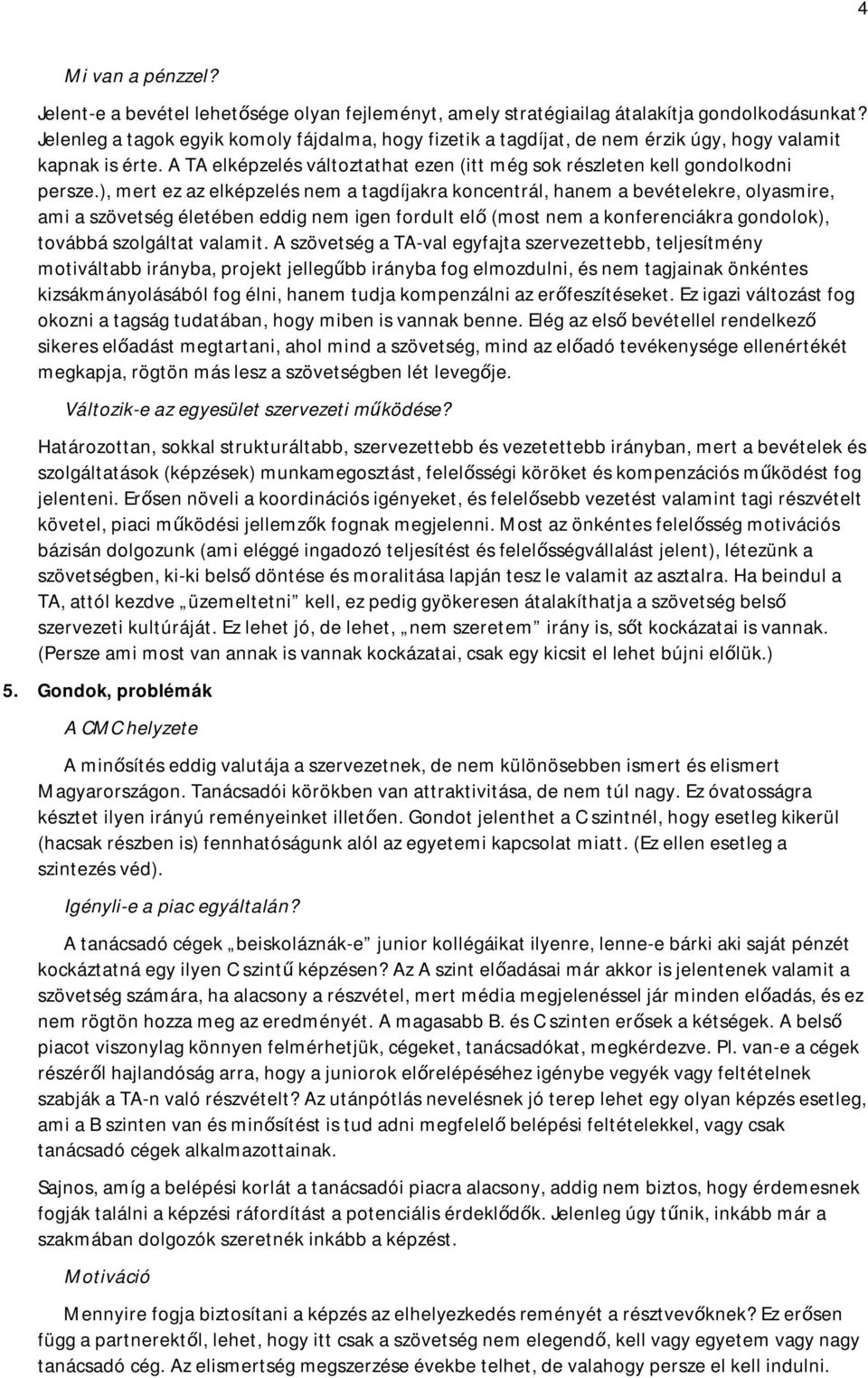 ), mert ez az elképzelés nem a tagdíjakra koncentrál, hanem a bevételekre, olyasmire, ami a szövetség életében eddig nem igen fordult elő (most nem a konferenciákra gondolok), továbbá szolgáltat