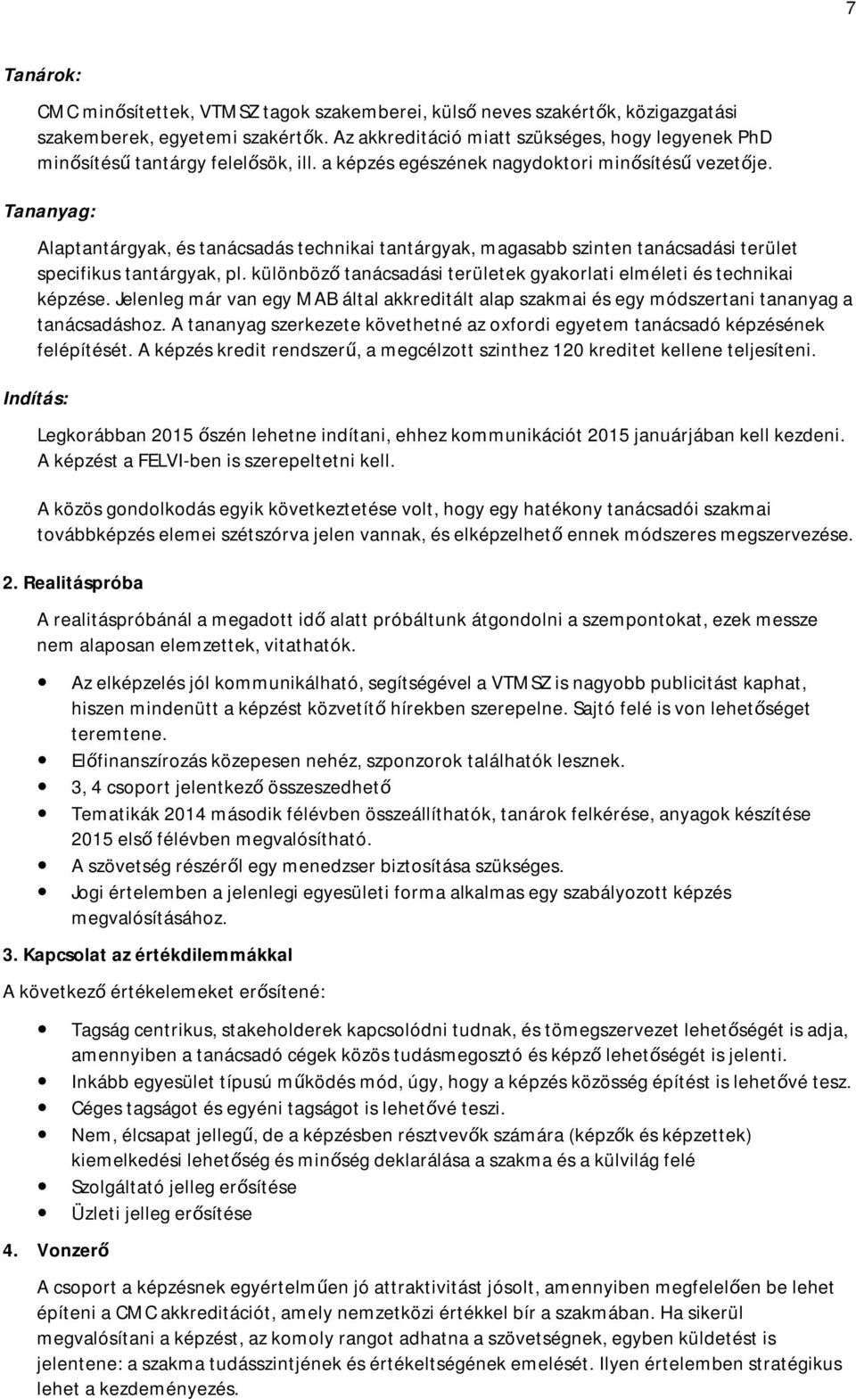 Tananyag: Alaptantárgyak, és tanácsadás technikai tantárgyak, magasabb szinten tanácsadási terület specifikus tantárgyak, pl. különböző tanácsadási területek gyakorlati elméleti és technikai képzése.