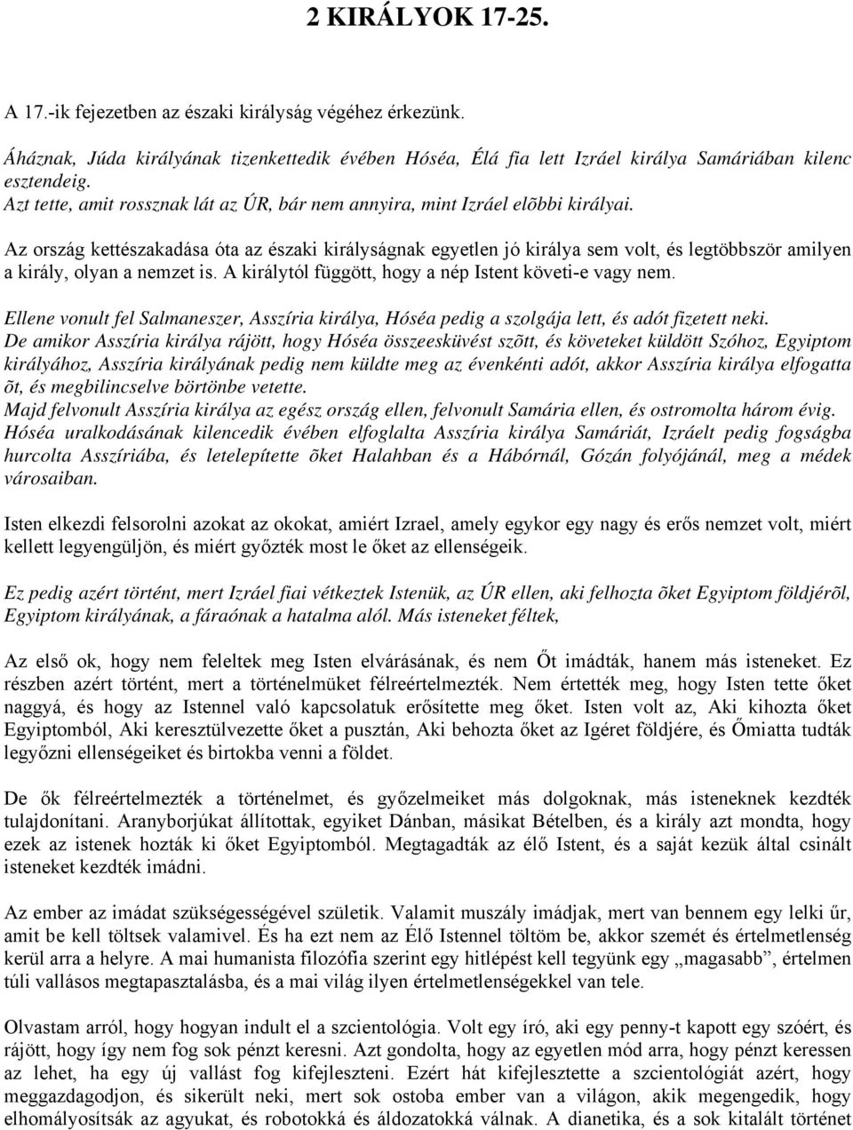 Az ország kettészakadása óta az északi királyságnak egyetlen jó királya sem volt, és legtöbbször amilyen a király, olyan a nemzet is. A királytól függött, hogy a nép Istent követi-e vagy nem.