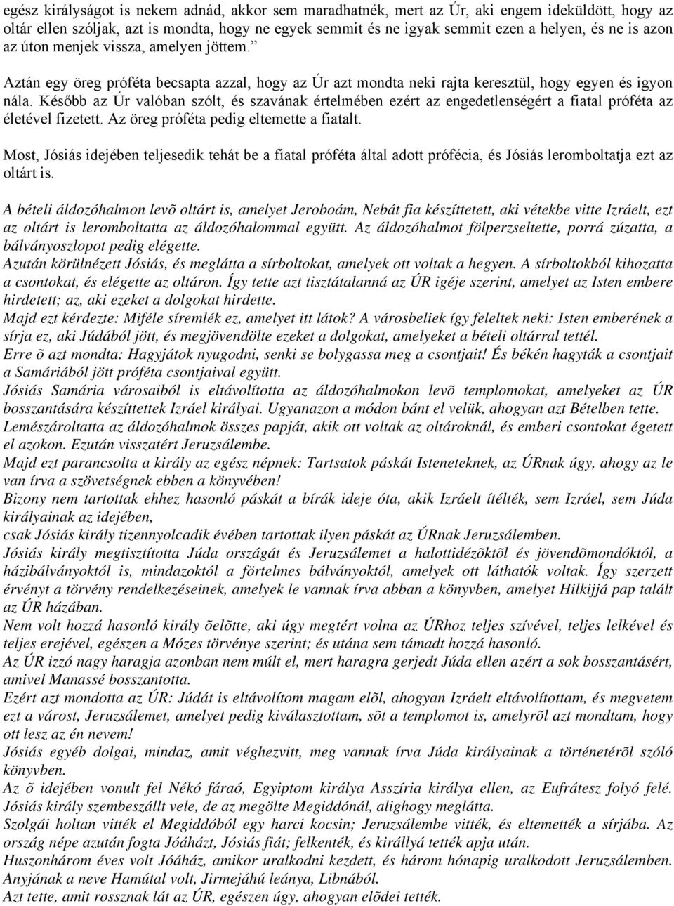 Később az Úr valóban szólt, és szavának értelmében ezért az engedetlenségért a fiatal próféta az életével fizetett. Az öreg próféta pedig eltemette a fiatalt.